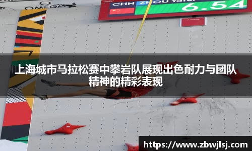 上海城市马拉松赛中攀岩队展现出色耐力与团队精神的精彩表现